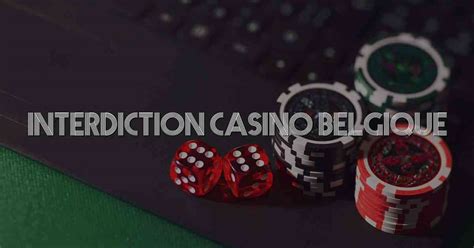  interdiction de casino en belgique